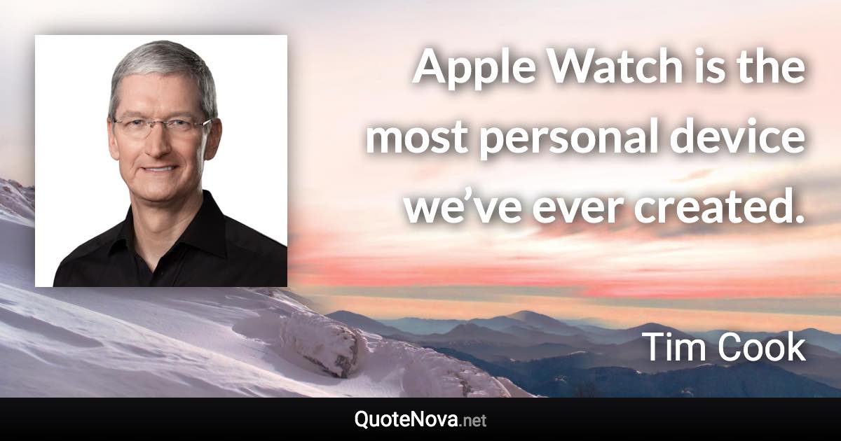 Apple Watch is the most personal device we’ve ever created. - Tim Cook quote