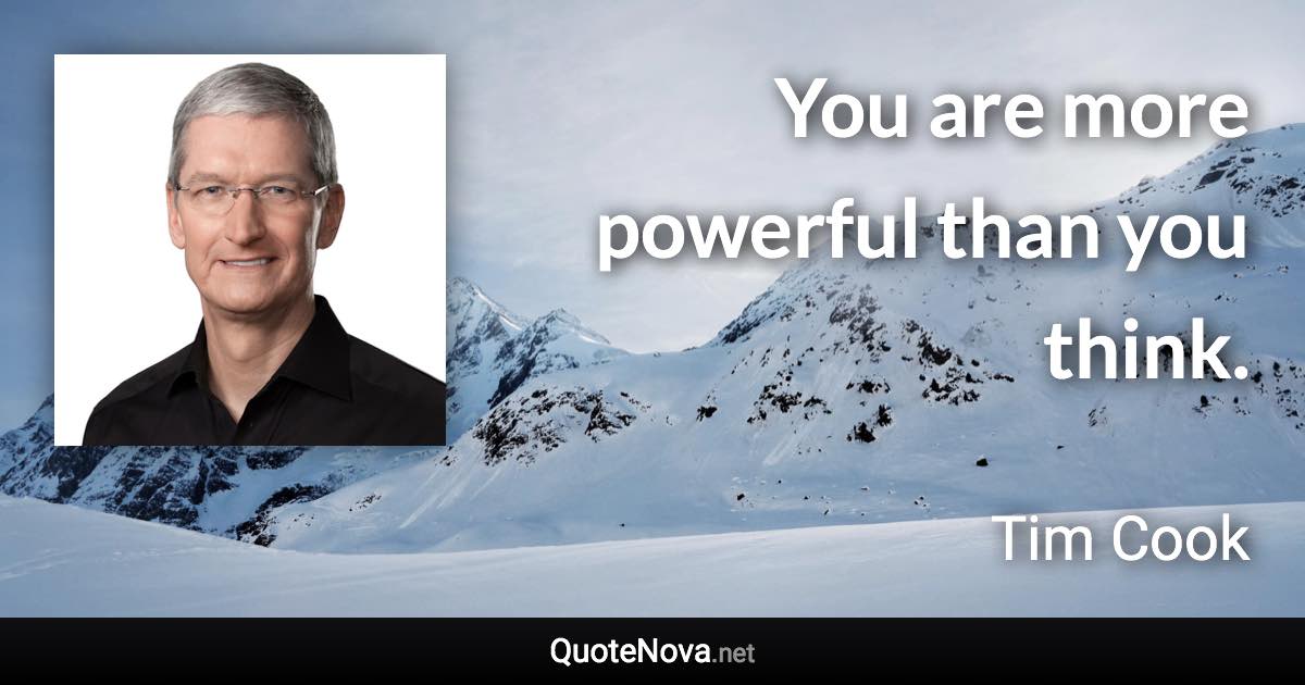 You are more powerful than you think. - Tim Cook quote