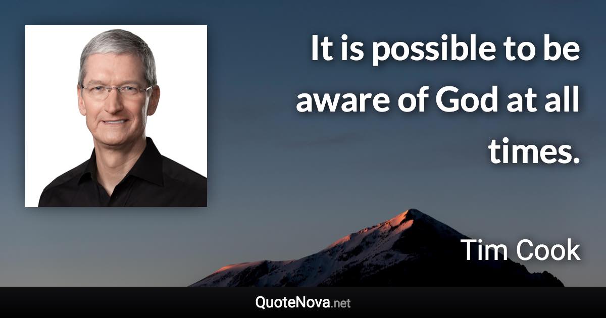 It is possible to be aware of God at all times. - Tim Cook quote