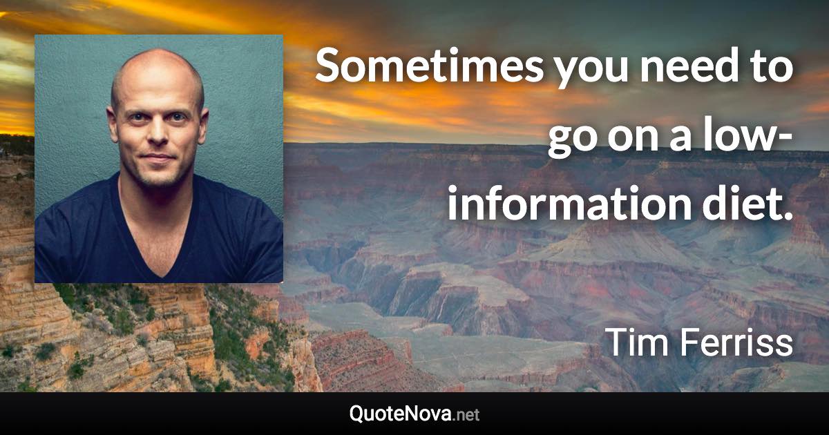 Sometimes you need to go on a low-information diet. - Tim Ferriss quote