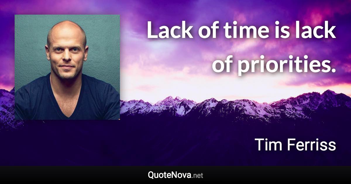 Lack of time is lack of priorities. - Tim Ferriss quote