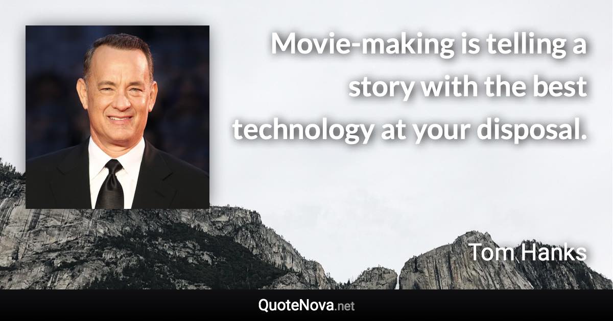 Movie-making is telling a story with the best technology at your disposal. - Tom Hanks quote