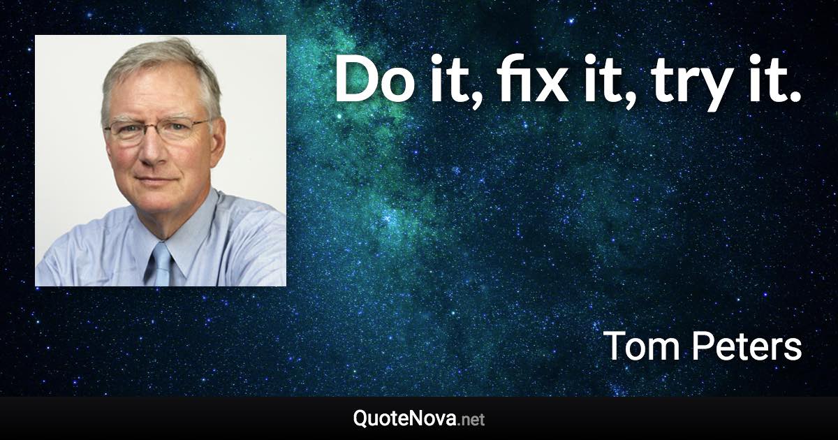 Do it, fix it, try it. - Tom Peters quote