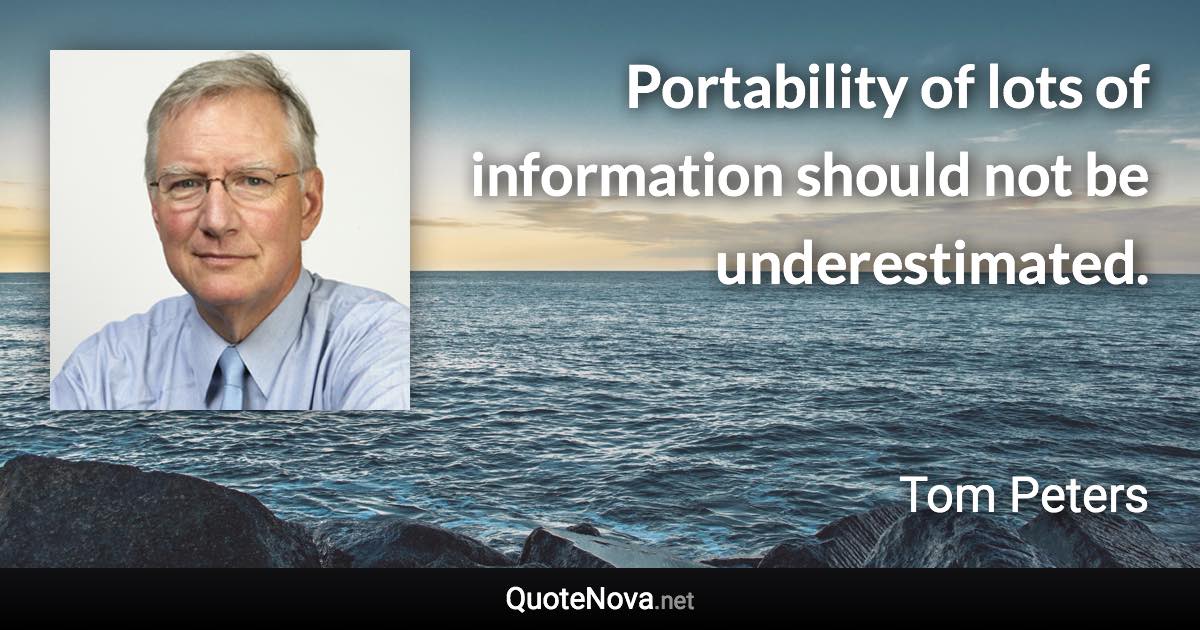 Portability of lots of information should not be underestimated. - Tom Peters quote