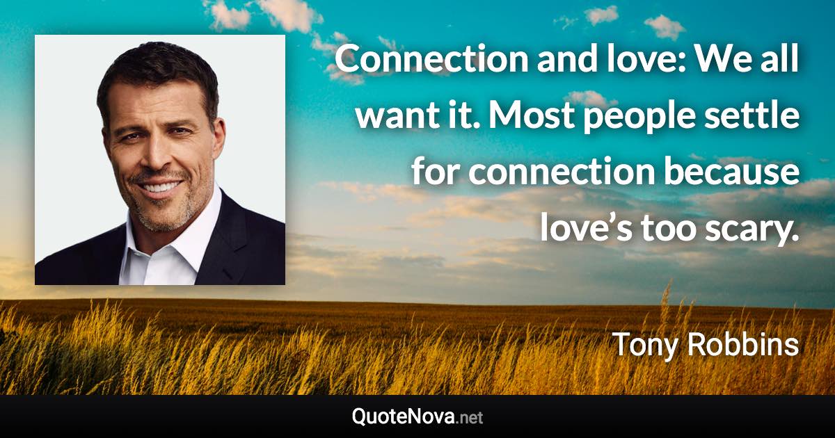 Connection and love: We all want it. Most people settle for connection because love’s too scary. - Tony Robbins quote