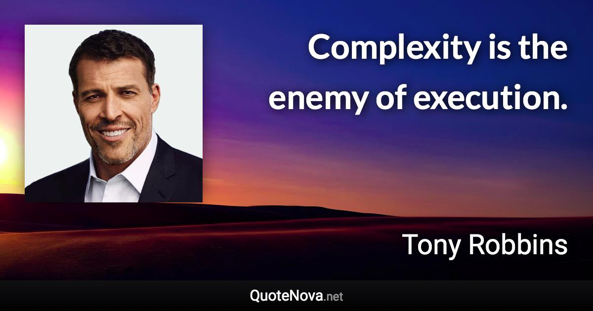 Complexity is the enemy of execution. - Tony Robbins quote