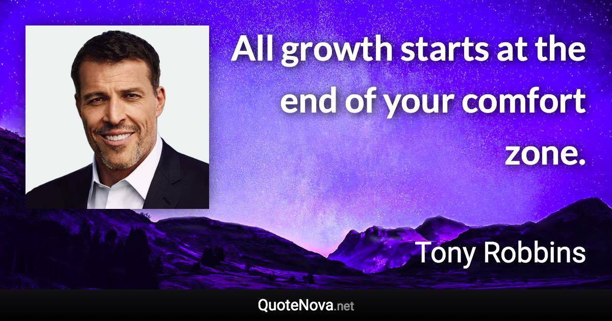 All growth starts at the end of your comfort zone. - Tony Robbins quote