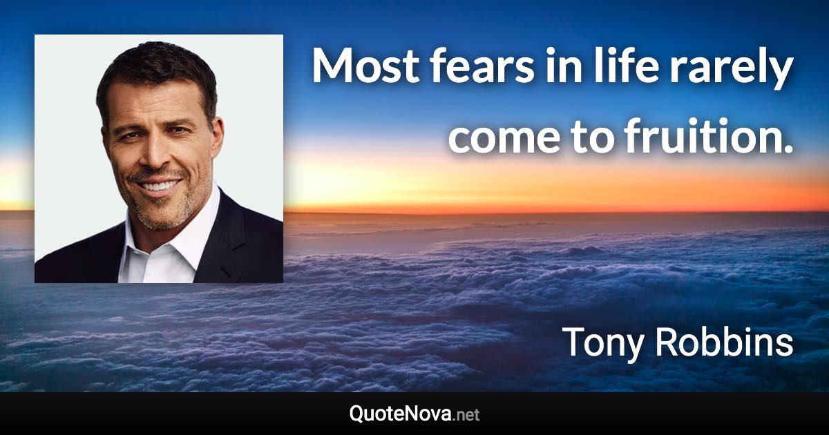 Most fears in life rarely come to fruition. - Tony Robbins quote