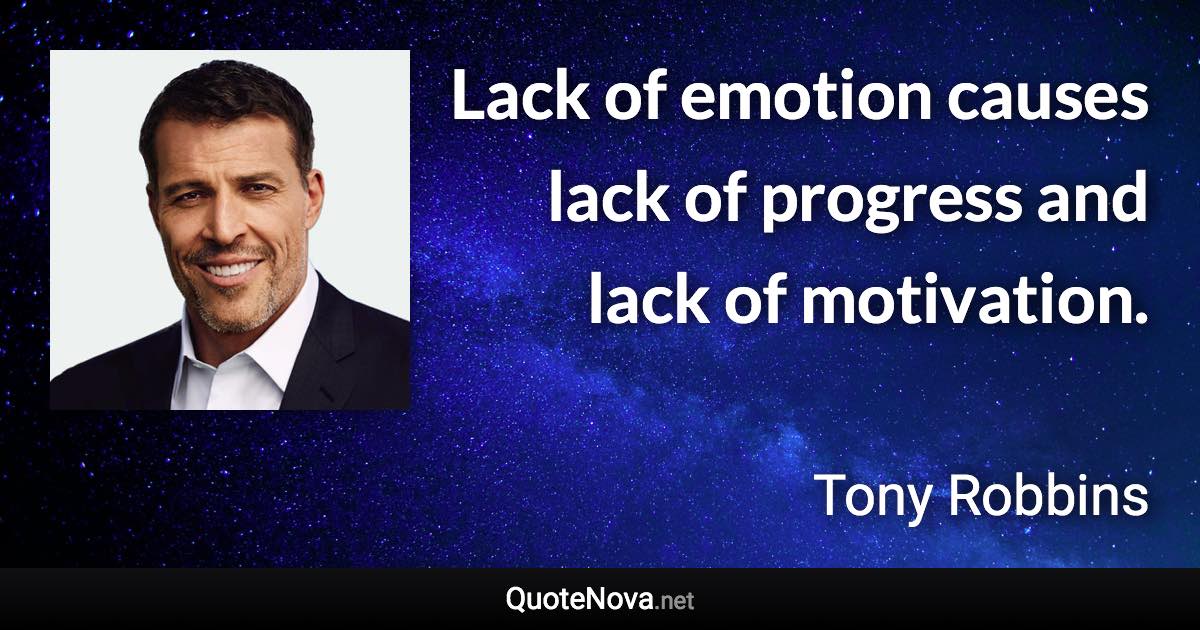 Lack of emotion causes lack of progress and lack of motivation. - Tony Robbins quote