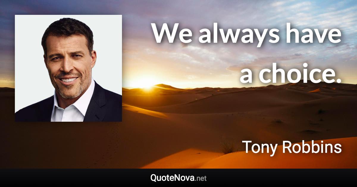 We always have a choice. - Tony Robbins quote