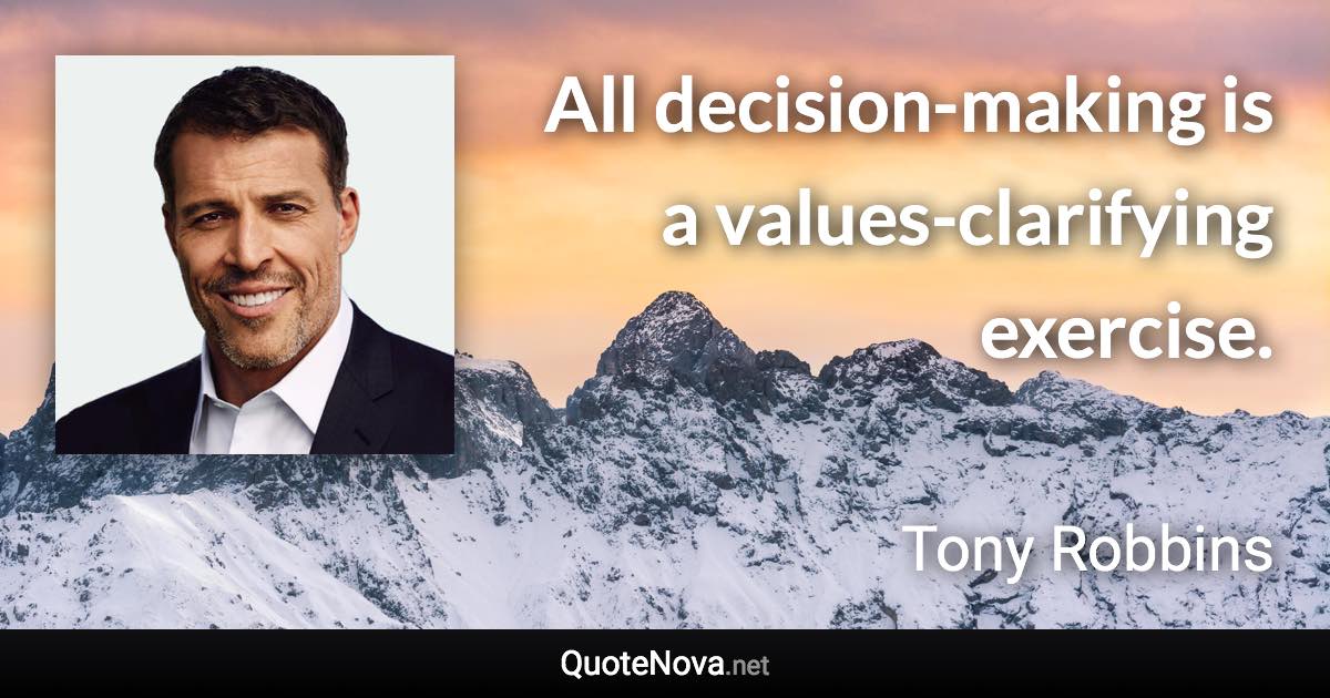 All decision-making is a values-clarifying exercise. - Tony Robbins quote