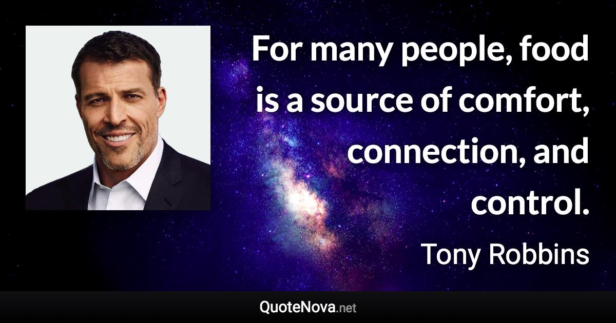 For many people, food is a source of comfort, connection, and control. - Tony Robbins quote