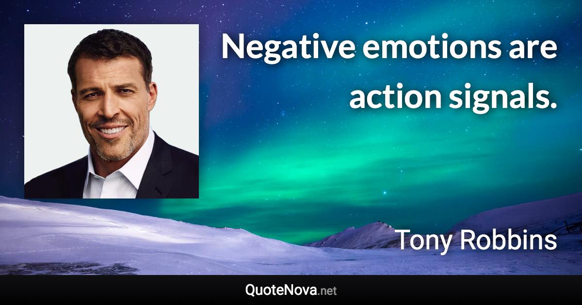 Negative emotions are action signals. - Tony Robbins quote