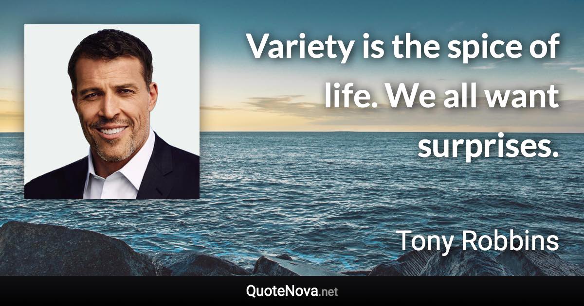 Variety is the spice of life. We all want surprises. - Tony Robbins quote