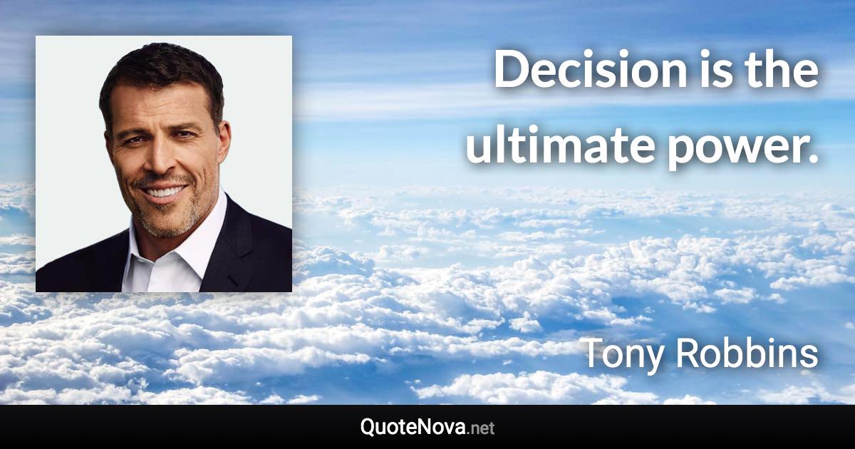 Decision is the ultimate power. - Tony Robbins quote