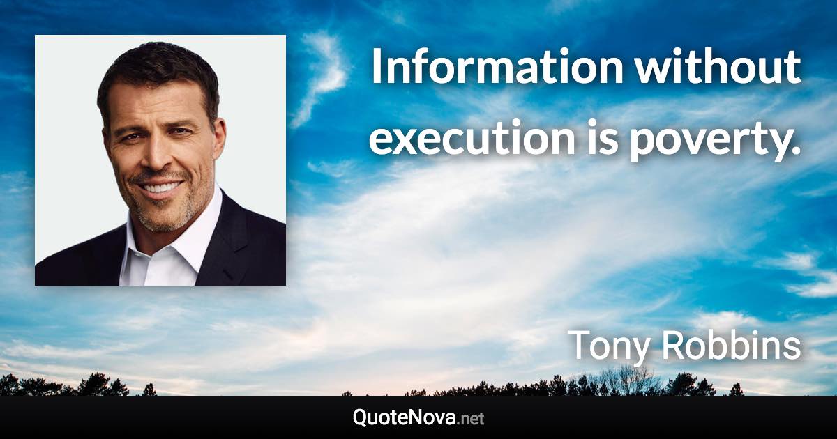 Information without execution is poverty. - Tony Robbins quote