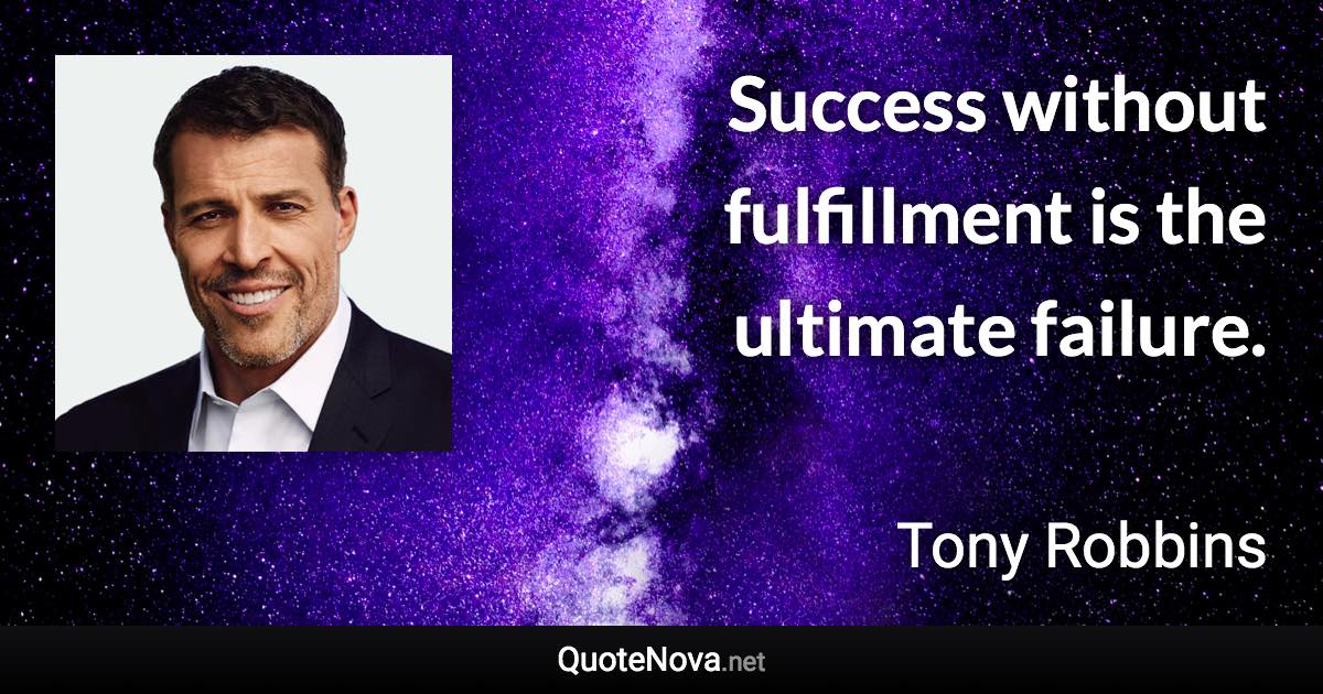Success without fulfillment is the ultimate failure. - Tony Robbins quote