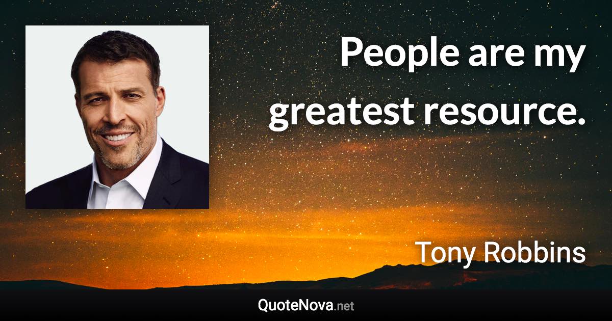 People are my greatest resource. - Tony Robbins quote