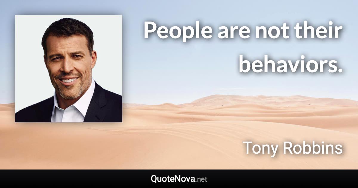 People are not their behaviors. - Tony Robbins quote