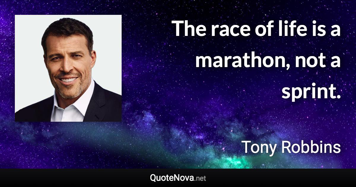 The race of life is a marathon, not a sprint. - Tony Robbins quote