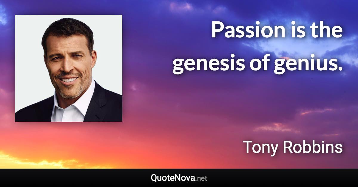 Passion is the genesis of genius. - Tony Robbins quote
