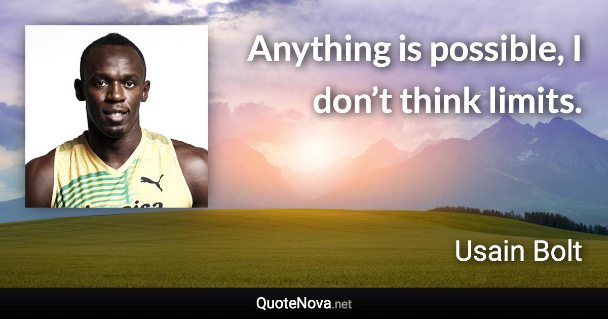 Anything is possible, I don’t think limits. - Usain Bolt quote