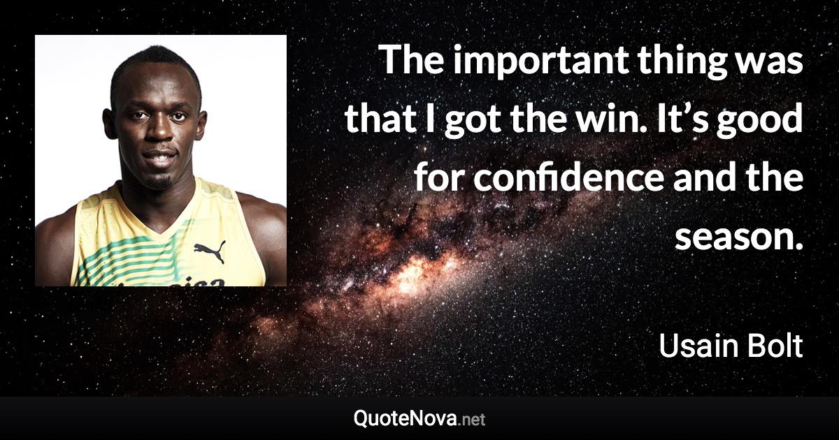 The important thing was that I got the win. It’s good for confidence and the season. - Usain Bolt quote