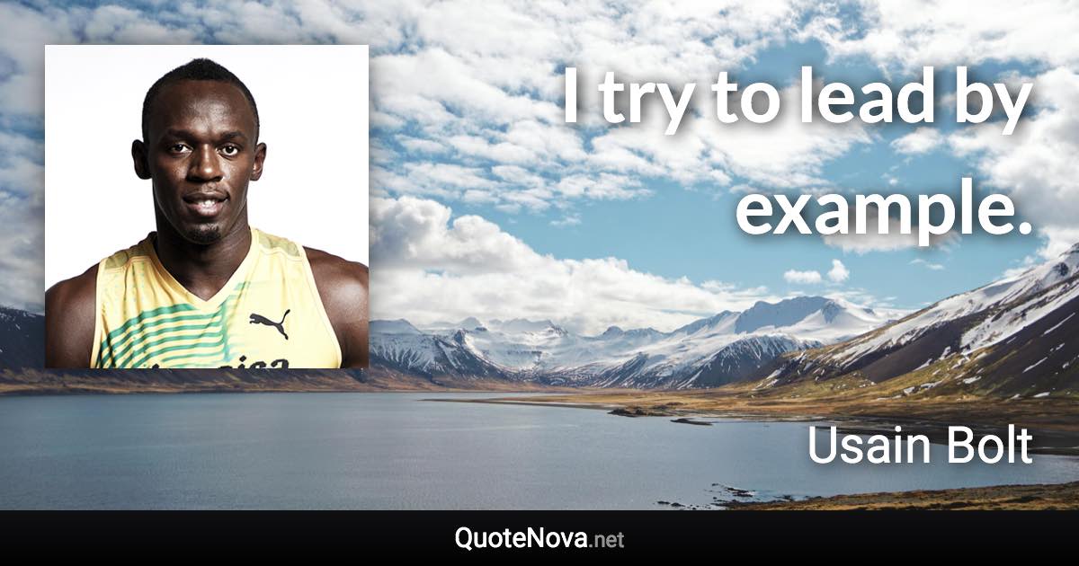 I try to lead by example. - Usain Bolt quote