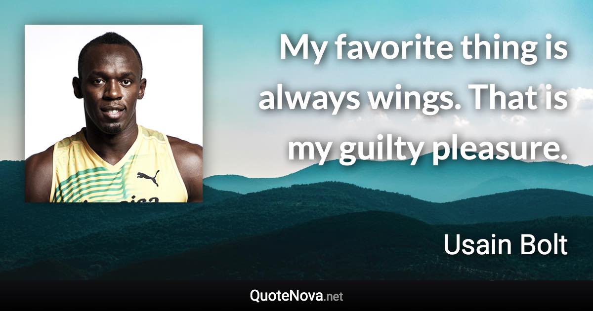 My favorite thing is always wings. That is my guilty pleasure. - Usain Bolt quote