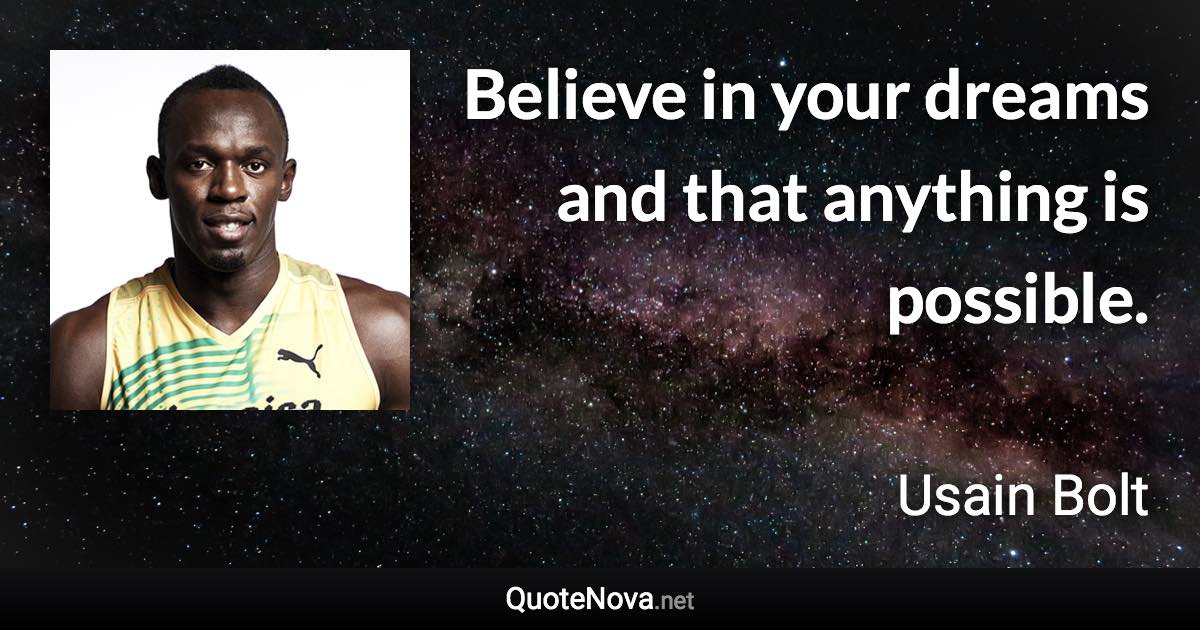 Believe in your dreams and that anything is possible. - Usain Bolt quote