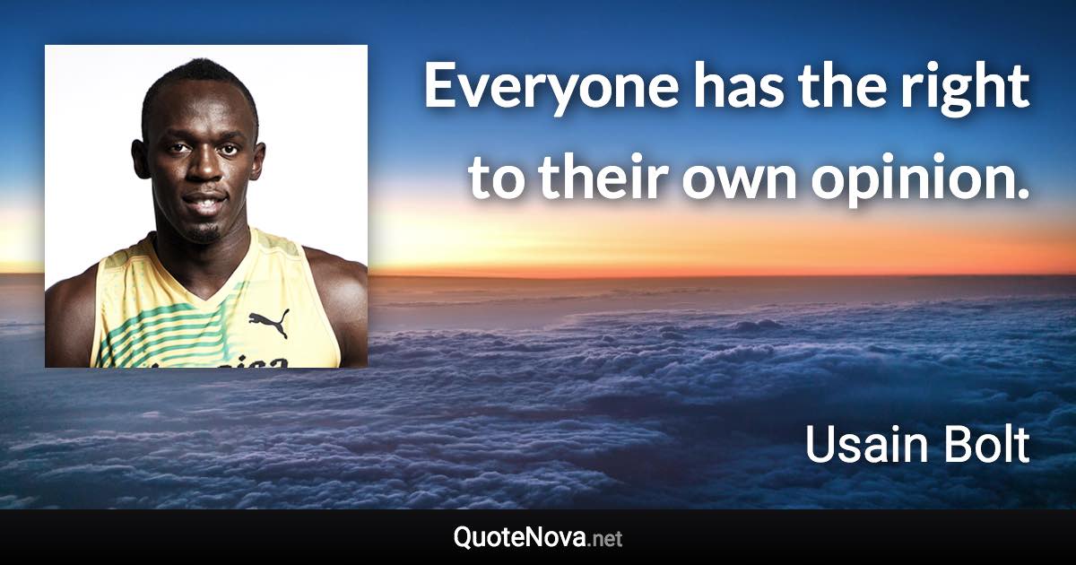 Everyone has the right to their own opinion. - Usain Bolt quote