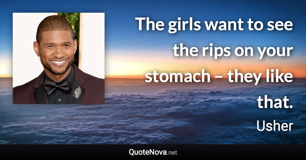 The girls want to see the rips on your stomach – they like that. - Usher quote