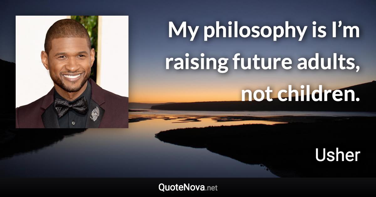 My philosophy is I’m raising future adults, not children. - Usher quote