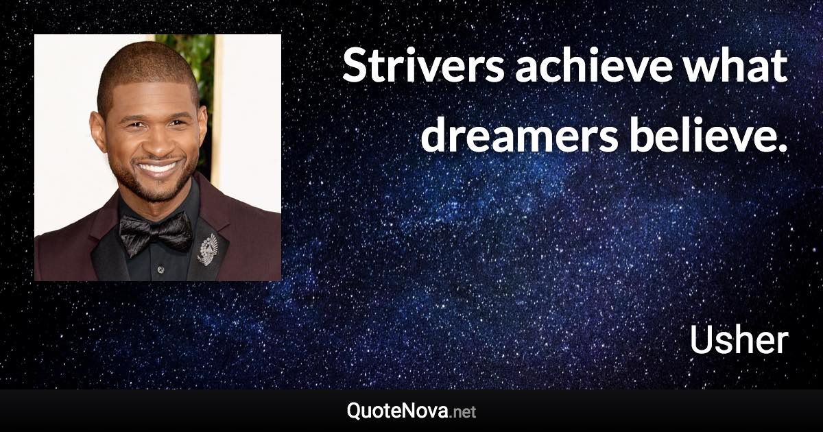 Strivers achieve what dreamers believe. - Usher quote