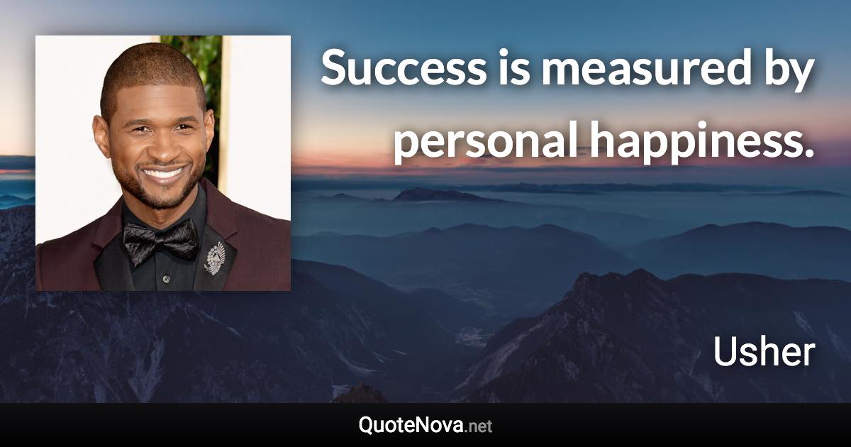 Success is measured by personal happiness. - Usher quote