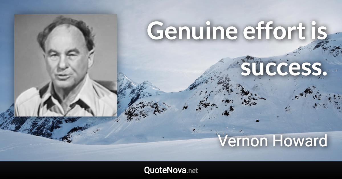 Genuine effort is success. - Vernon Howard quote