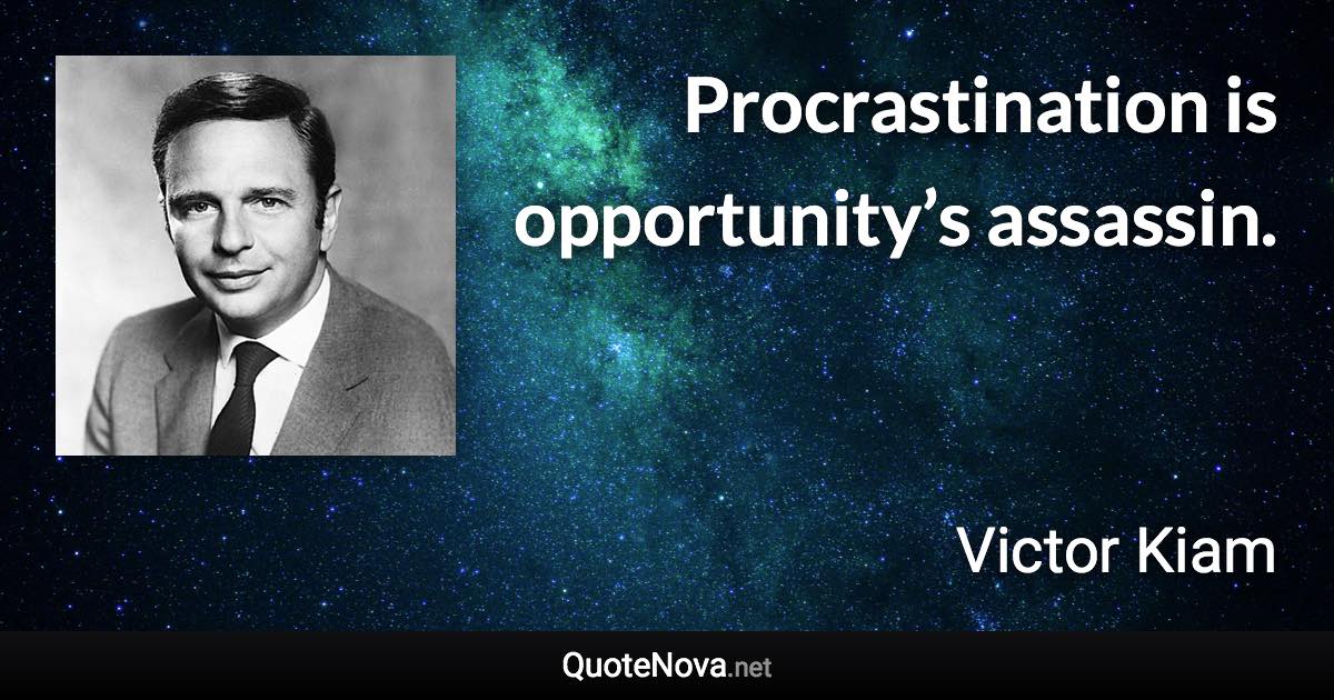 Procrastination is opportunity’s assassin. - Victor Kiam quote