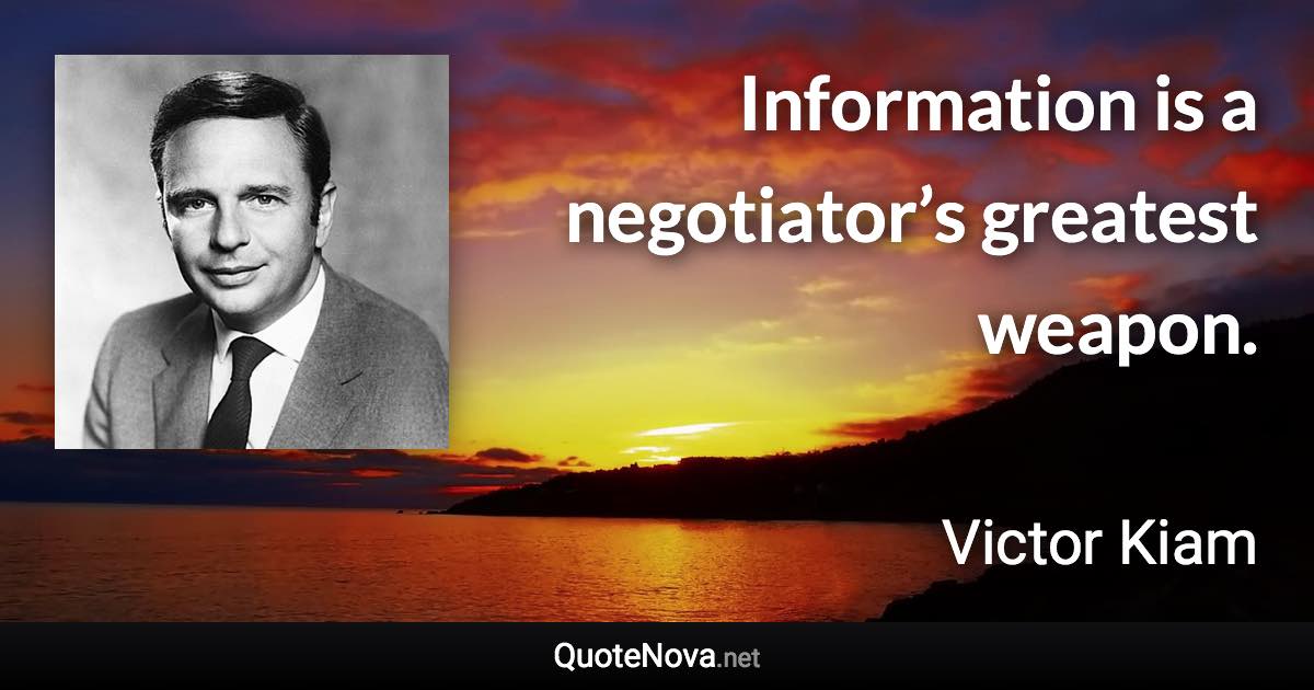 Information is a negotiator’s greatest weapon. - Victor Kiam quote