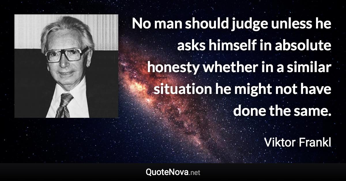 No Man Should Judge Unless He Asks Himself In Absolute Honesty Whether 