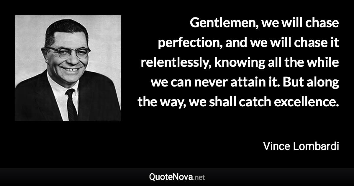 Vince Lombardi Perfection Quote Gentlemen, We Will Chase Perfection, And We Will Chase It Relentlessly,  Knowing All The While We Can...