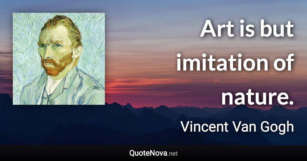 Art is but imitation of nature. - Vincent Van Gogh quote