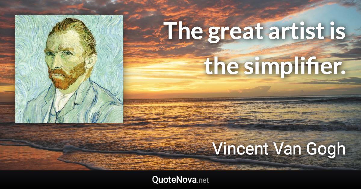 The great artist is the simplifier. - Vincent Van Gogh quote