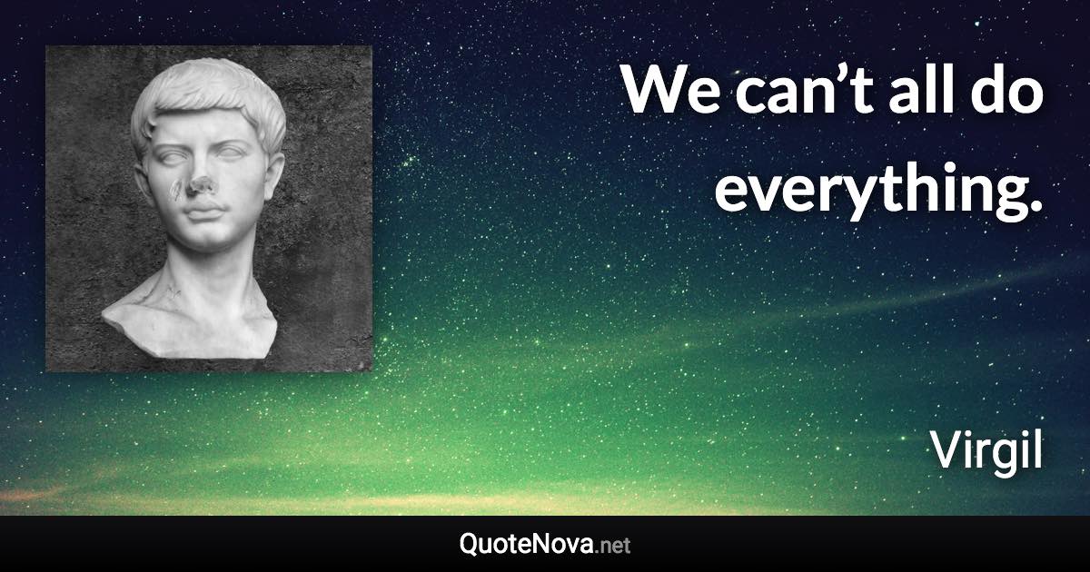 We can’t all do everything. - Virgil quote