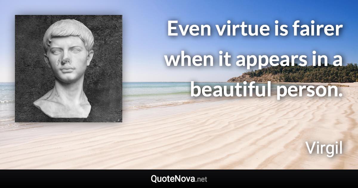 Even virtue is fairer when it appears in a beautiful person. - Virgil quote