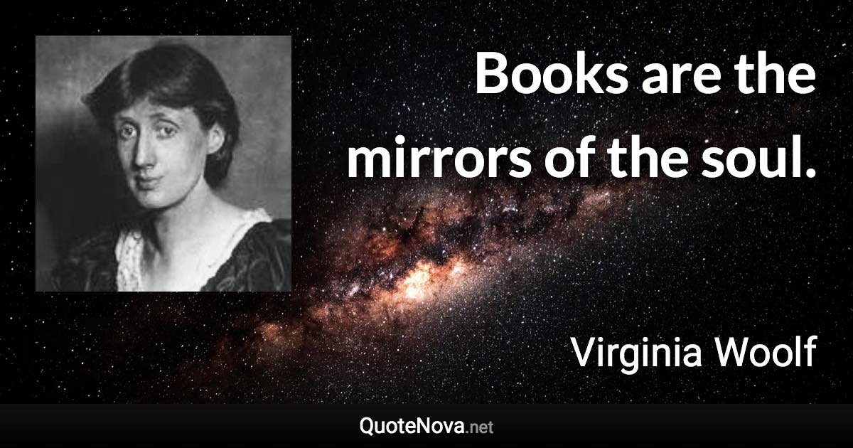 Books are the mirrors of the soul. - Virginia Woolf quote