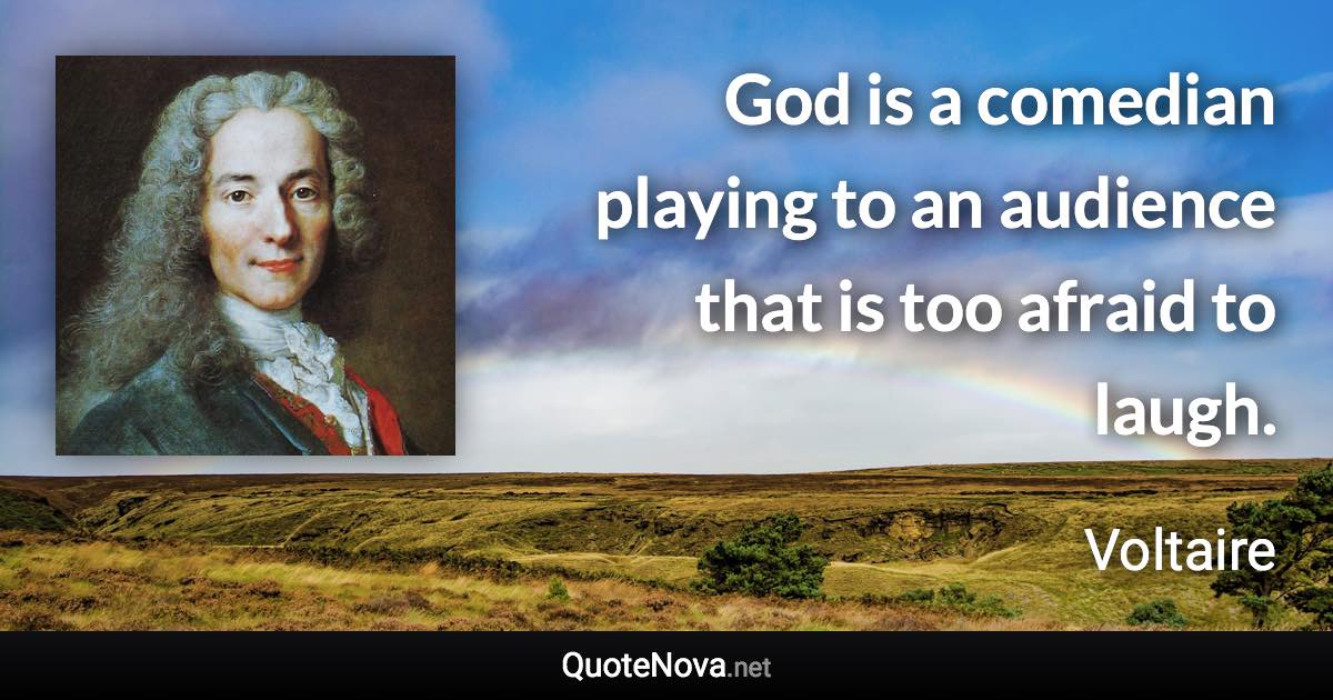 God is a comedian playing to an audience that is too afraid to laugh. - Voltaire quote