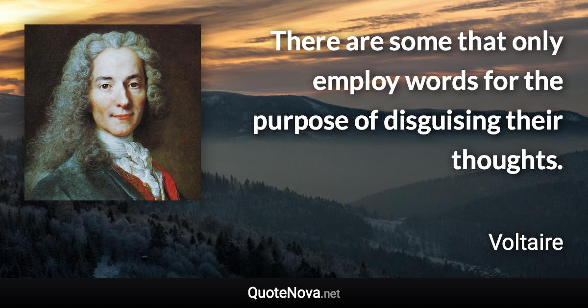 There are some that only employ words for the purpose of disguising their thoughts. - Voltaire quote