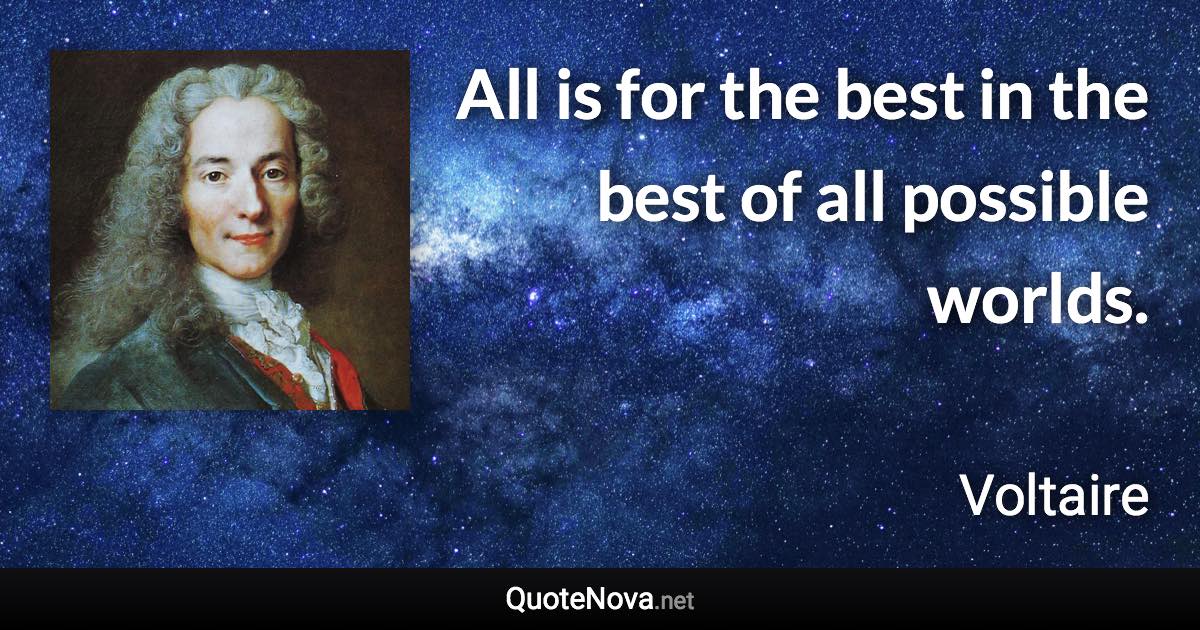 All is for the best in the best of all possible worlds. - Voltaire quote