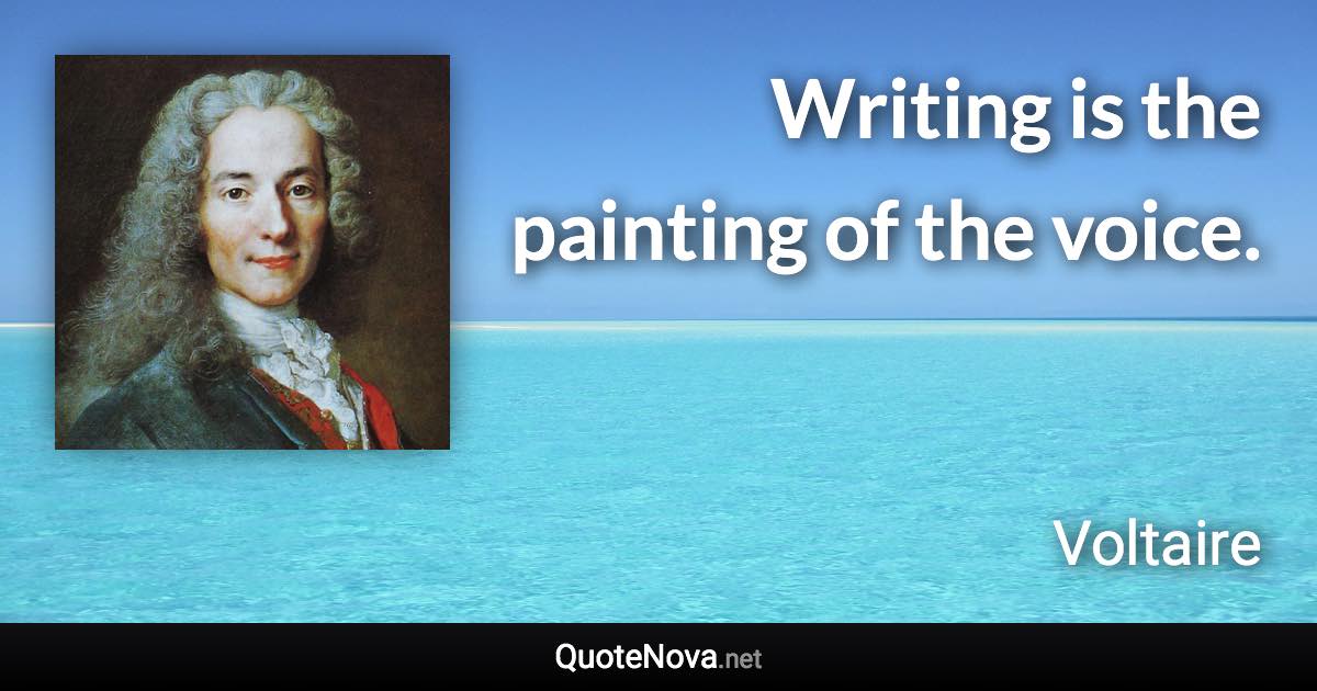 Writing is the painting of the voice. - Voltaire quote