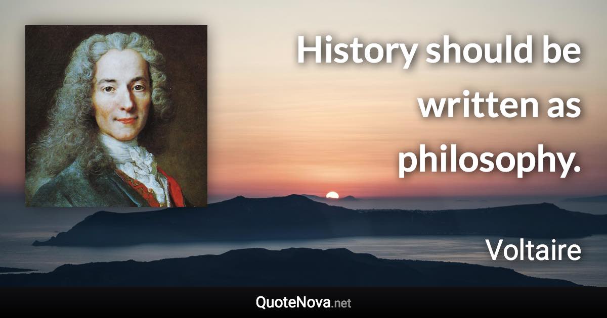 History should be written as philosophy. - Voltaire quote